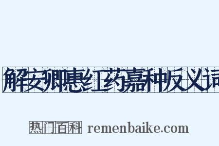 解安卿惠红药嘉种反义词是什么意思的图片